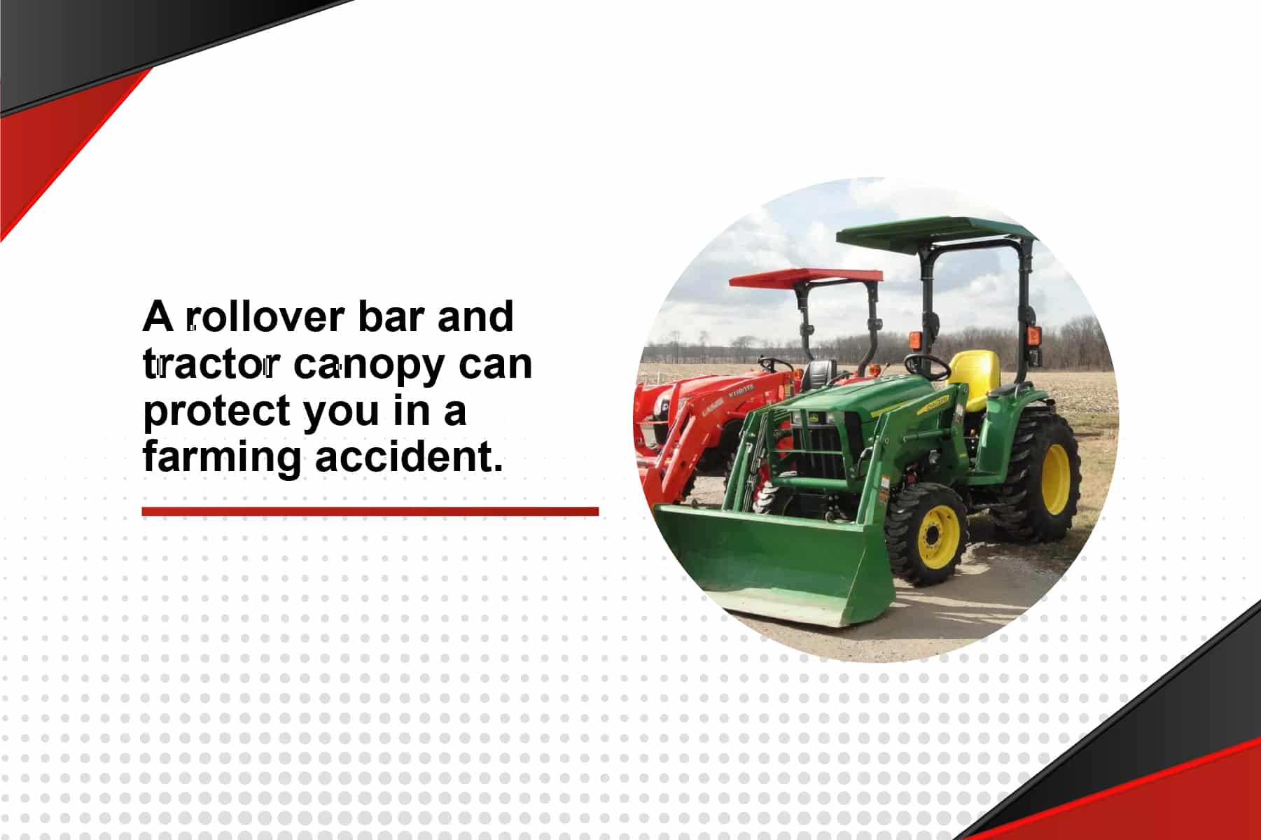 A rollover bar and tractor canopy can protect you in a farming accident